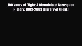 Read 100 Years of Flight: A Chronicle of Aerospace History 1903-2003 (Library of Flight) Ebook