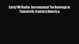 Read Early FM Radio: Incremental Technology in Twentieth-Century America Ebook Free