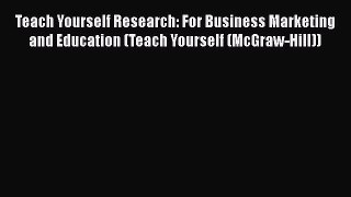 Read Teach Yourself Research: For Business Marketing and Education (Teach Yourself (McGraw-Hill))