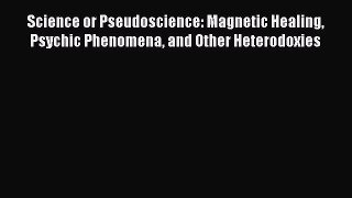 Read Science or Pseudoscience: Magnetic Healing Psychic Phenomena and Other Heterodoxies Ebook