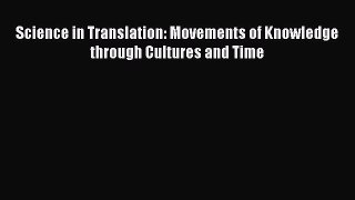 Download Science in Translation: Movements of Knowledge through Cultures and Time PDF Free