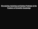 Download Discovering: Inventing and Solving Problems at the Frontiers of Scientific Knowledge