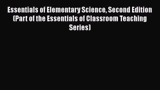 Read Essentials of Elementary Science Second Edition (Part of the Essentials of Classroom Teaching