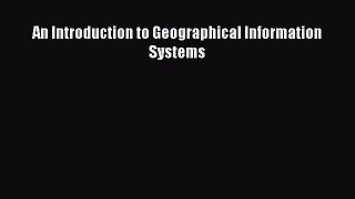 Read An Introduction to Geographical Information Systems Ebook Free