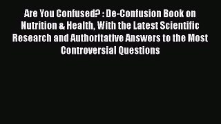 Download Are You Confused? : De-Confusion Book on Nutrition & Health With the Latest Scientific