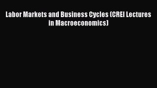 Read Labor Markets and Business Cycles (CREI Lectures in Macroeconomics) Ebook Free