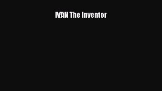 Read IVAN The Inventor Ebook Free