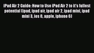 Read iPad Air 2 Guide: How to Use iPad Air 2 to it's fullest potential (ipad ipad air ipad