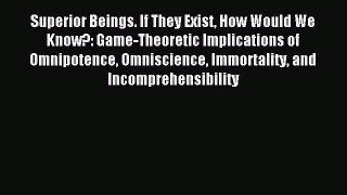 Download Superior Beings. If They Exist How Would We Know?: Game-Theoretic Implications of