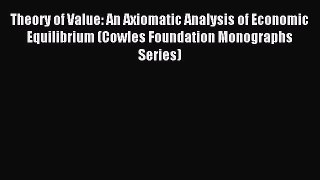 Read Theory of Value: An Axiomatic Analysis of Economic Equilibrium (Cowles Foundation Monographs