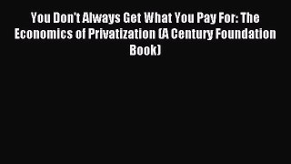 Read You Don't Always Get What You Pay For: The Economics of Privatization (A Century Foundation