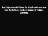 Read How Capitalism Will Save Us: Why Free People and Free Markets Are the Best Answer in Today's