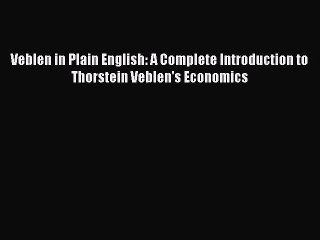 Read Veblen in Plain English: A Complete Introduction to Thorstein Veblen's Economics Ebook