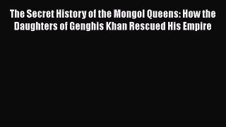 Read The Secret History of the Mongol Queens: How the Daughters of Genghis Khan Rescued His