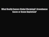 Read What Really Causes Global Warming?: Greenhouse Gases or Ozone Depletion? Ebook Online