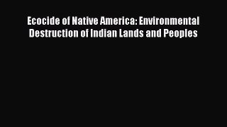 Download Ecocide of Native America: Environmental Destruction of Indian Lands and Peoples PDF