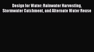 Download Design for Water: Rainwater Harvesting Stormwater Catchment and Alternate Water Reuse