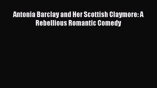 Download Antonia Barclay and Her Scottish Claymore: A Rebellious Romantic Comedy Ebook Free