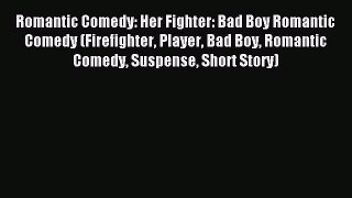 Download Romantic Comedy: Her Fighter: Bad Boy Romantic Comedy (Firefighter Player Bad Boy