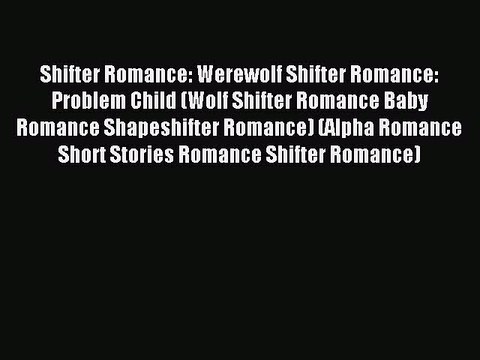 Read Shifter Romance: Werewolf Shifter Romance: Problem Child (Wolf Shifter Romance Baby Romance