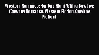 Read Western Romance: Her One Night With a Cowboy: (Cowboy Romance Western Fiction Cowboy Fiction)