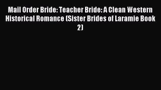 Download Mail Order Bride: Teacher Bride: A Clean Western Historical Romance (Sister Brides