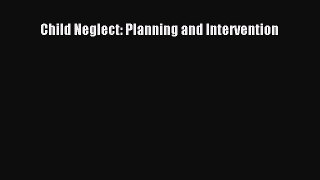 Download Child Neglect: Planning and Intervention PDF Online