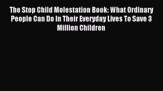 Download The Stop Child Molestation Book: What Ordinary People Can Do In Their Everyday Lives