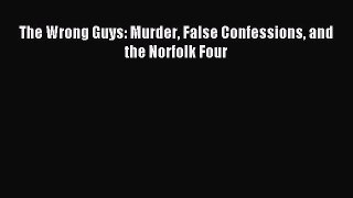 Read The Wrong Guys: Murder False Confessions and the Norfolk Four Ebook Free