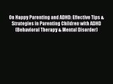 Read On Happy Parenting and ADHD: Effective Tips & Strategies in Parenting Children with ADHD