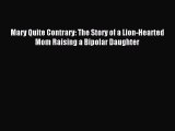 Read Mary Quite Contrary: The Story of a Lion-Hearted Mom Raising a Bipolar Daughter Ebook