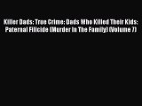 Read Killer Dads: True Crime: Dads Who Killed Their Kids: Paternal Filicide (Murder In The