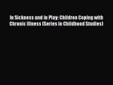 Read In Sickness and in Play: Children Coping with Chronic Illness (Series in Childhood Studies)
