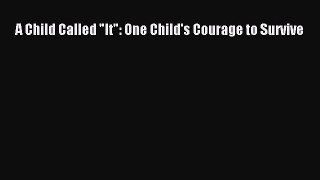 Read A Child Called It: One Child's Courage to Survive PDF Online