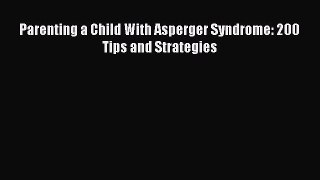 Read Parenting a Child With Asperger Syndrome: 200 Tips and Strategies Ebook Free