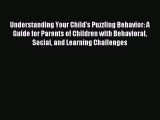 Read Understanding Your Child's Puzzling Behavior: A Guide for Parents of Children with Behavioral