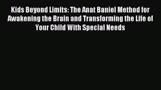 Read Kids Beyond Limits: The Anat Baniel Method for Awakening the Brain and Transforming the