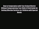 Read How to Compromise with Your School District Without Compromising Your Child: A Field Guide
