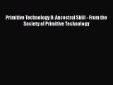 [PDF] Primitive Technology II: Ancestral Skill - From the Society of Primitive Technology [Download]