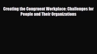 [PDF] Creating the Congruent Workplace: Challenges for People and Their Organizations Download