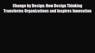[PDF] Change by Design: How Design Thinking Transforms Organizations and Inspires Innovation