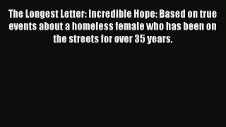 Read The Longest Letter: Incredible Hope: Based on true events about a homeless female who