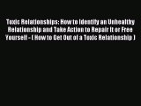 Read Toxic Relationships: How to Identify an Unhealthy Relationship and Take Action to Repair