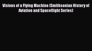 PDF Visions of a Flying Machine (Smithsonian History of Aviation and Spaceflight Series) Ebook