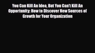 [PDF] You Can Kill An Idea But You Can't Kill An Opportunity: How to Discover New Sources of