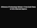 Download A History of Technology: Volume 1: From Early Times to Fall of Ancient Empires Read
