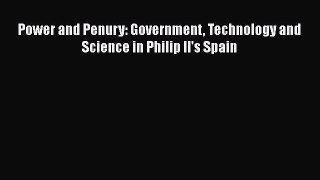 Download Power and Penury: Government Technology and Science in Philip II's Spain Read Online