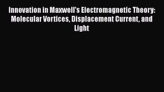 PDF Innovation in Maxwell's Electromagnetic Theory: Molecular Vortices Displacement Current