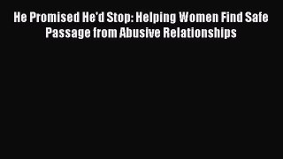 Read He Promised He'd Stop: Helping Women Find Safe Passage from Abusive Relationships Ebook