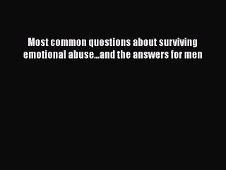 Read Most common questions about surviving emotional abuse...and the answers for men PDF Free